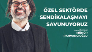 Rahvancıoğlu: Özel Sektörde Sendikalaşmayı Savunuyoruz