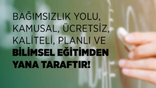 Bağımsızlık Yolu, Kamusal, Ücretsiz, Kaliteli, Planlı ve Bilimsel Eğitimden Yana Taraftır!