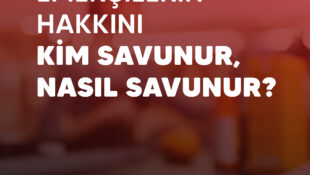 Emekçilerin Hakkını Kim Savunur, Nasıl Savunur?