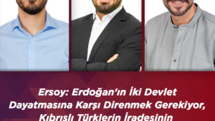 Ersoy: Erdoğan’ın İki Devlet Dayatmasına Karşı Direnmek Gerekiyor, Kıbrıslı Türklerin İradesinin Üstünde Bir İrade Tanımıyoruz!