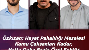 Özkızan: Hayat Pahalılığı Meselesi Kamu Çalışanları Kadar, Hatta Daha Fazla Özel Sektör Emekçilerini Etkileyecek