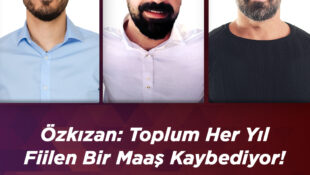 Özkızan: Toplum Her Yıl Fiilen Bir Maaş Kaybediyor!