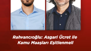 Rahvancıoğlu: Asgari Ücret ile Kamu Maaşları Eşitlenmeli
