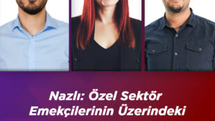 Nazlı: Özel Sektör Emekçilerinin Üzerindeki Siyasi Baskı Kaldırılmalı!